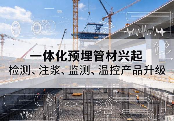 泸县一体化管材产品兴起，声测注浆一体管、多功能预埋管应用增多